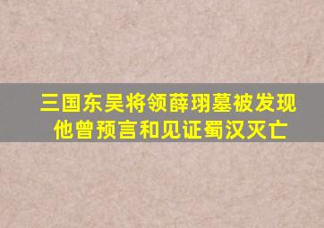 三国东吴将领薛珝墓被发现 他曾预言和见证蜀汉灭亡